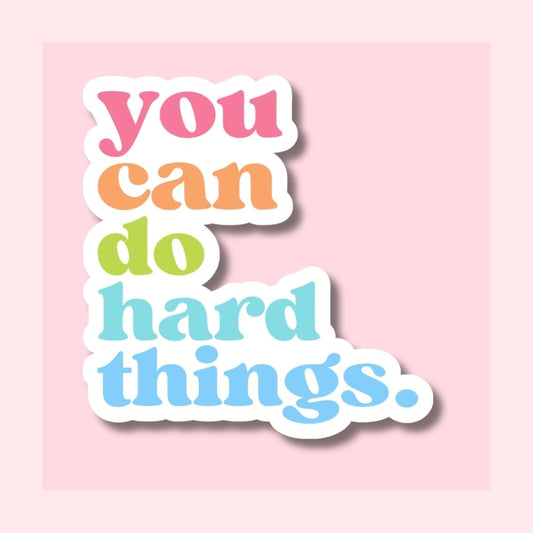 You Can Do Hard Things - Waterproof Vinyl Sticker Die-Cut