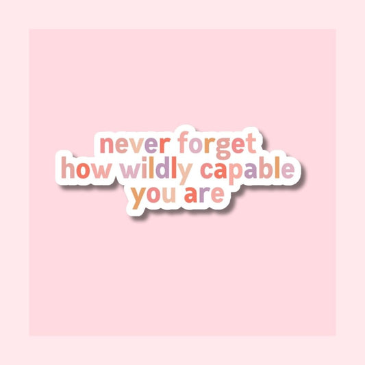 Never Forget How Wildly Capable You Are - Waterproof Vinyl Sticker Die-Cut