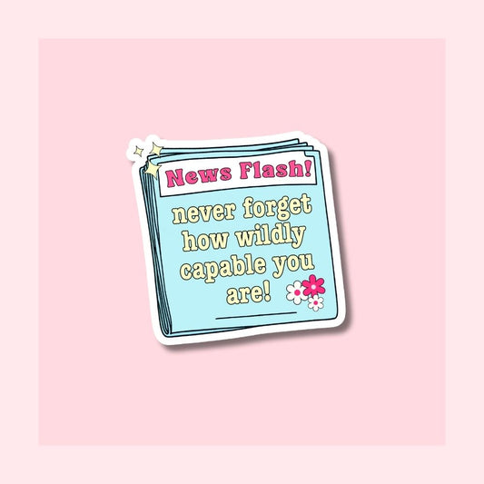 News Flash Never Forget How Wildly Capable You Are - Waterproof Vinyl Sticker Die-Cut