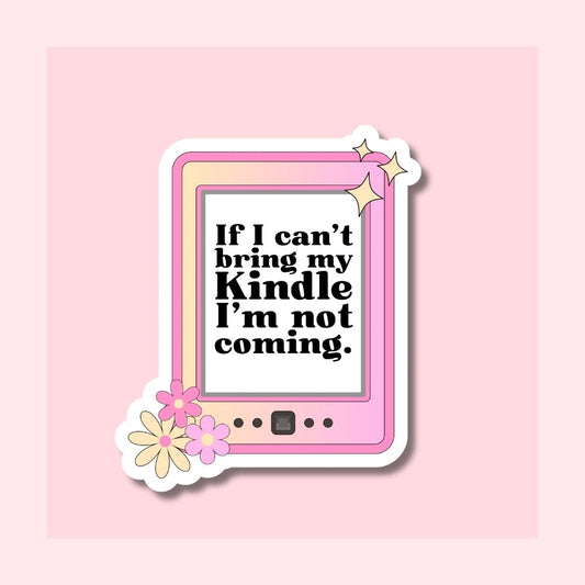 If I Can't Bring My Kindle I'm Not Coming - Waterproof Vinyl Sticker Die-Cut