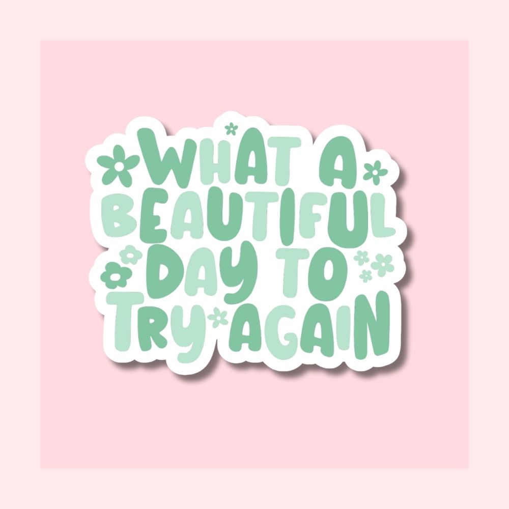 What a Beautiful Day to Try Again - Green - Waterproof Vinyl Sticker Die-Cut