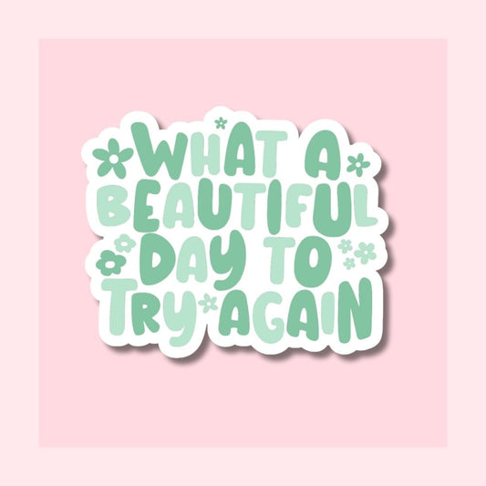 What a Beautiful Day to Try Again - Green - Waterproof Vinyl Sticker Die-Cut