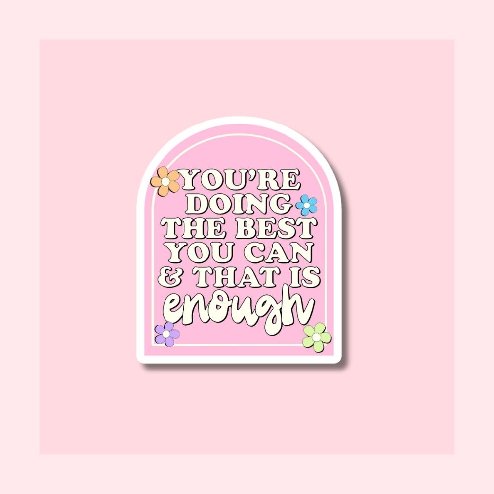 You're Doing the Best You Can & that's Enough - Waterproof Vinyl Sticker Die-Cut