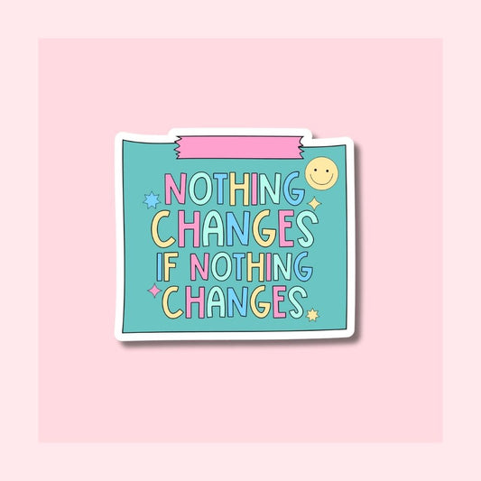 Nothing Changes if Nothing Changes - Waterproof Vinyl Sticker Die-Cut