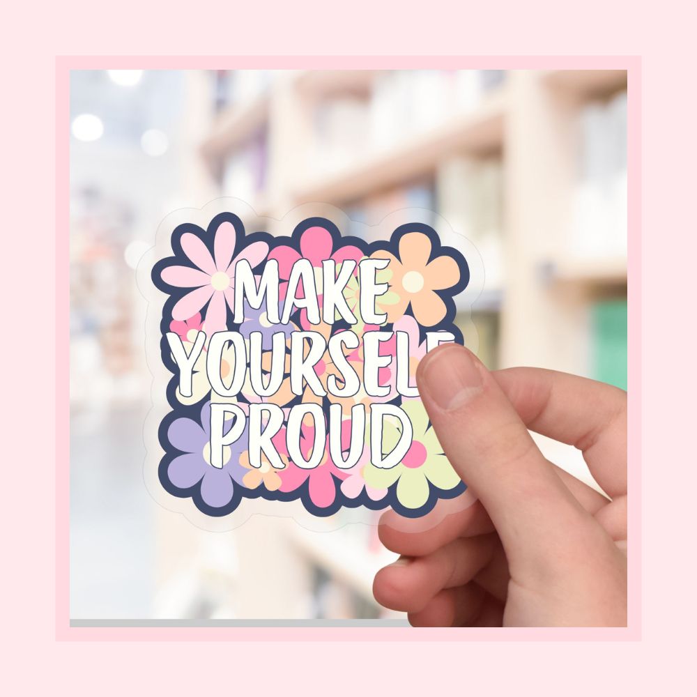 make yourself proud sticker with a colourful daisy background on transparent vinyl by elle and dina design